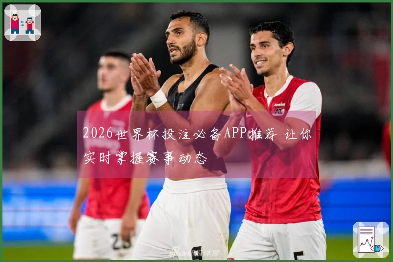 2026世界杯投注必备APP推荐 让你实时掌握赛事动态