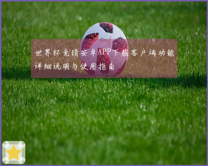 世界杯竞猜安卓APP下载客户端功能详细说明与使用指南