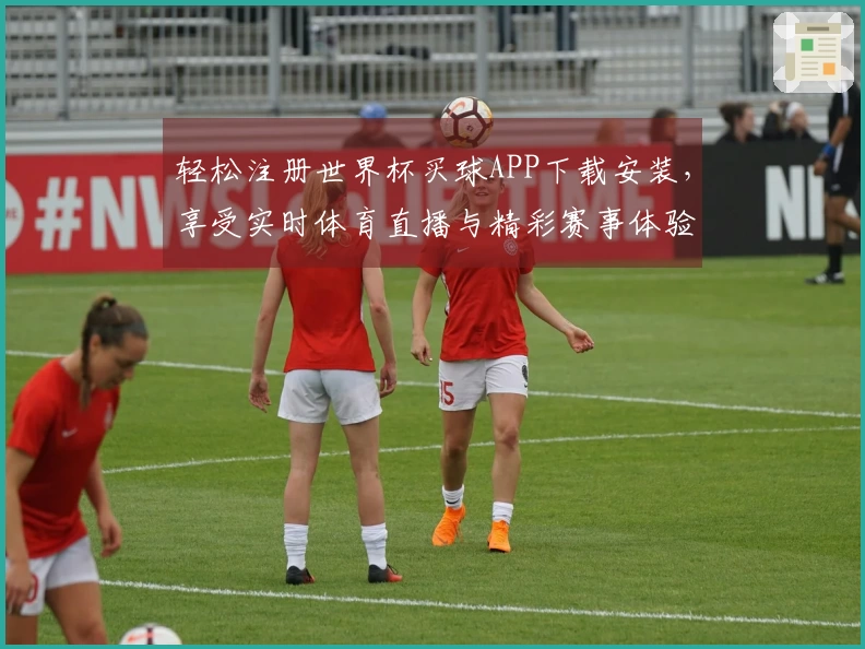轻松注册世界杯买球APP下载安装,享受实时体育直播与精彩赛事体验